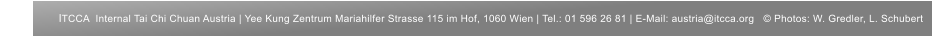 ITCCA  Internal Tai Chi Chuan Austria | Yee Kung Zentrum Mariahilfer Strasse 115 im Hof, 1060 Wien | Tel.: 01 596 26 81 | E-Mail: austria@itcca.org   © Photos: W. Gredler, L. Schubert